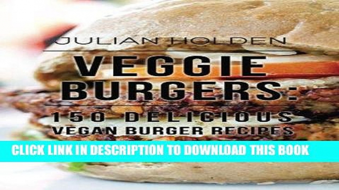 Best Seller Veggie Burgers: 150 Delicious Vegan Burger Recipes: Easy, Healthy Vegan, Vegetarian,