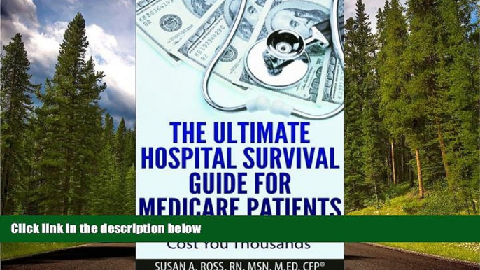 Read The Ultimate Hospital Survival Guide for Medicare Patients: What You Don t Know Can Cost You