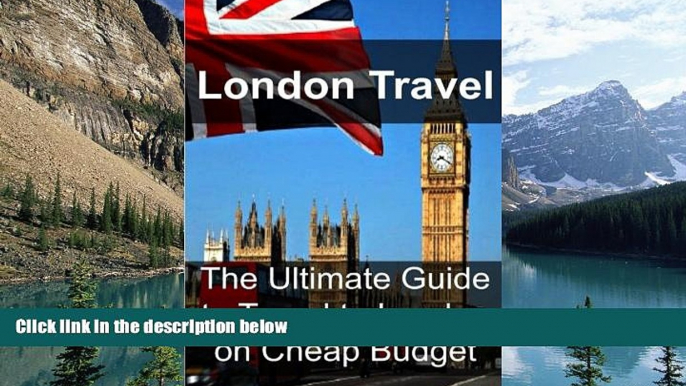 Books to Read  London Travel: The Ultimate Guide to Travel to London on Cheap Budget: London