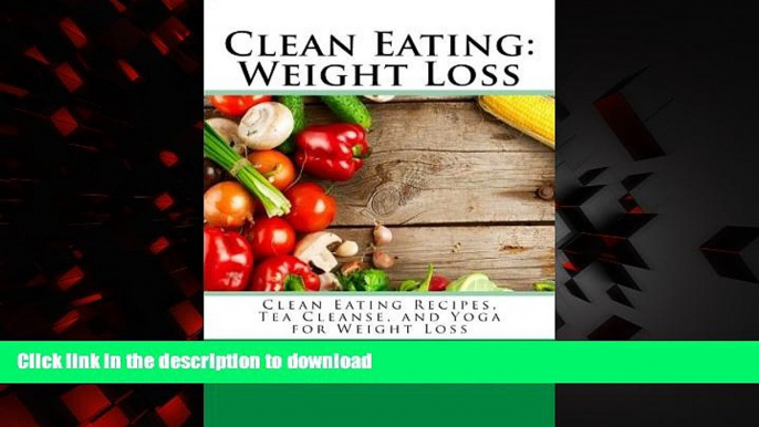 Best books  Clean Eating: Weight Loss: Clean Eating Recipes, Tea Cleanse, and Yoga for Weight Loss