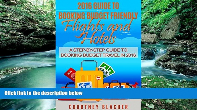 Big Sales  2016 Guide To Booking Budget Friendly Flights and Hotels: A Step-By-Step Travel Guide