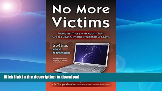 READ BOOK  No More Victims: Protecting Those with Autism from Cyber Bullying, Internet Predators,