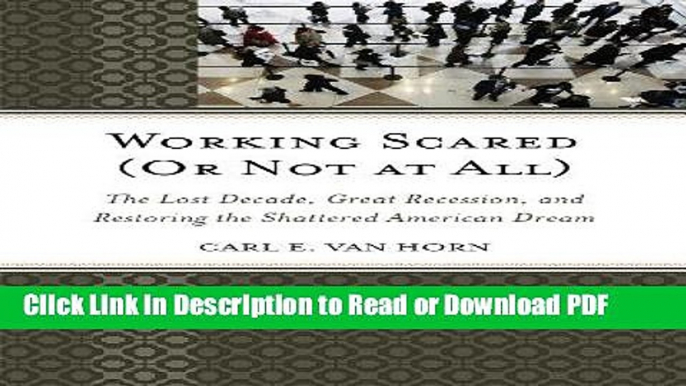 Read Working Scared (Or Not at All): The Lost Decade, Great Recession, and Restoring the Shattered