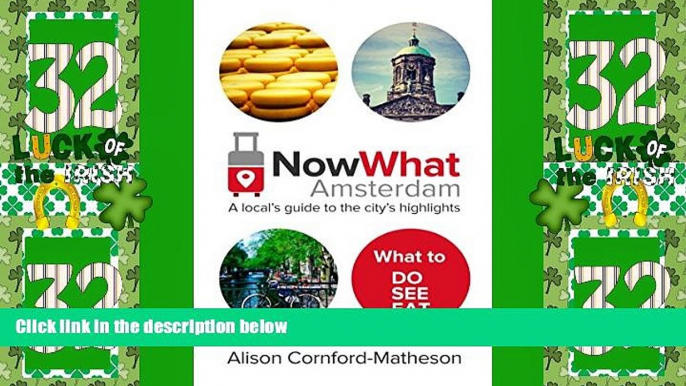Big Deals  Now What Amsterdam: A local s guide to the city s highlights  Full Read Most Wanted