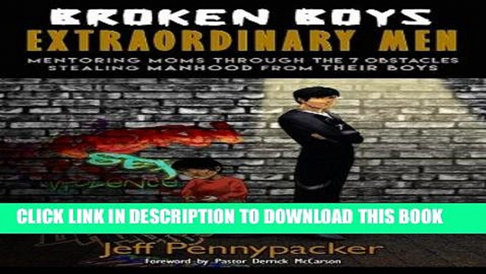 [PDF] Broken Boys - Extraordinary Men: MENTORING MOMS THROUGH THE 7 OBSTACLES STEALING MANHOOD