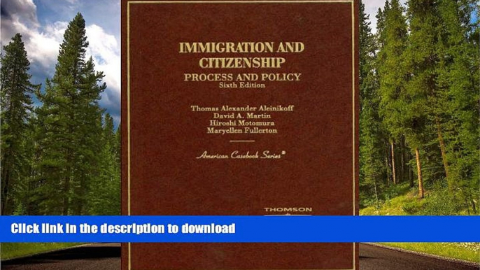 FAVORITE BOOK  Immigration and Citizenship Process and Policy (American Casebook Series) FULL