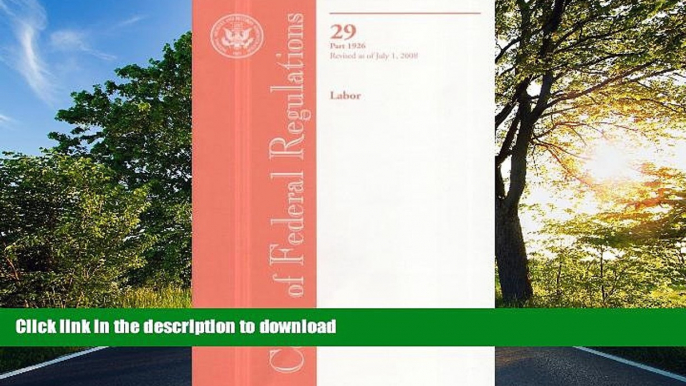 READ BOOK  Code of Federal Regulations, Title 29, Labor, Pt. 1926, Revised as of July 1, 2008