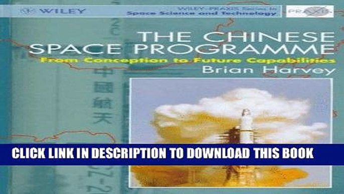 Read Now The Chinese Space Programme: From Conception to Future Capabilities (Wiley-Praxis Series