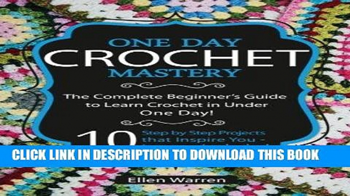 Read Now Crochet: One Day Crochet Mastery: The Complete Beginner s Guide to Learn Crochet in Under