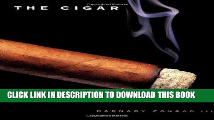 Ebook The Cigar: An Illustrated History of Fine Smoking Free Read