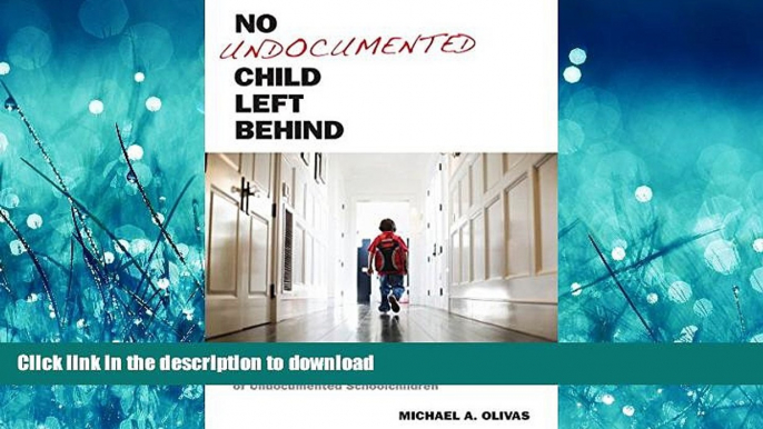 READ BOOK  No Undocumented Child Left Behind: Plyler v. Doe and the Education of Undocumented