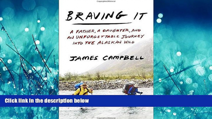 PDF [DOWNLOAD] Braving It: A Father, a Daughter, and an Unforgettable Journey into the Alaskan