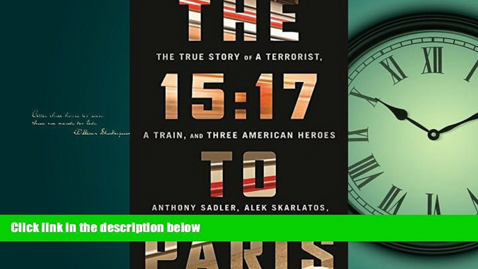 READ book The 15:17 to Paris: The True Story of a Terrorist, a Train, and Three American Heroes