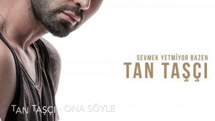 Tan Taşçı / Ona Söyle