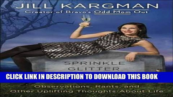 [PDF] Sprinkle Glitter on My Grave: Observations, Rants, and Other Uplifting Thoughts About Life