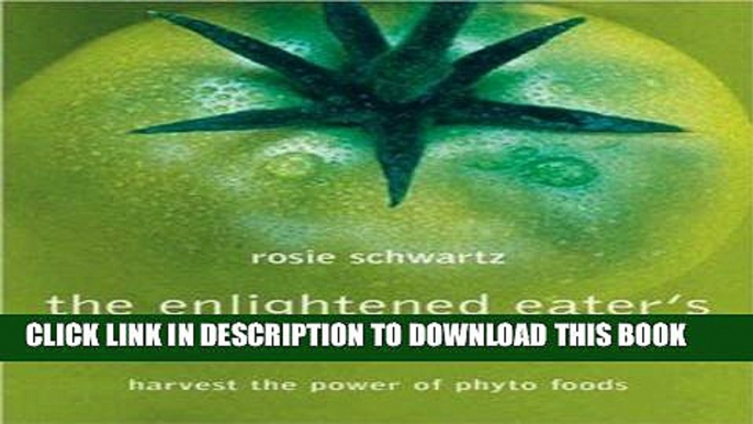 EPUB Enlightened Eaters Whole Foods Guide: Harvest The Power Of Phyto Foods by Rosie Schwartz