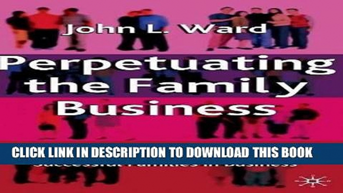 [FREE] Ebook Perpetuating the Family Business: 50 Lessons Learned From Long Lasting, Successful