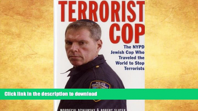 GET PDF  Terrorist Cop: The NYPD Jewish Cop Who Traveled the World to Stop Terrorists FULL ONLINE