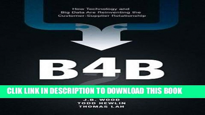 [PDF] B4B: How Technology and Big Data Are Reinventing the Customer-Supplier Relationship Full