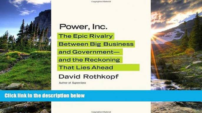 READ book  Power, Inc.: The Epic Rivalry Between Big Business and Government- â€”and the