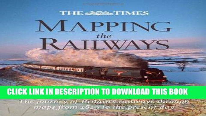 [READ] Kindle The Times Mapping the Railways: The Journey of Britain s Railways Through Maps from