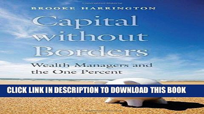 [PDF Kindle] Capital without Borders: Wealth Managers and the One Percent Full Book