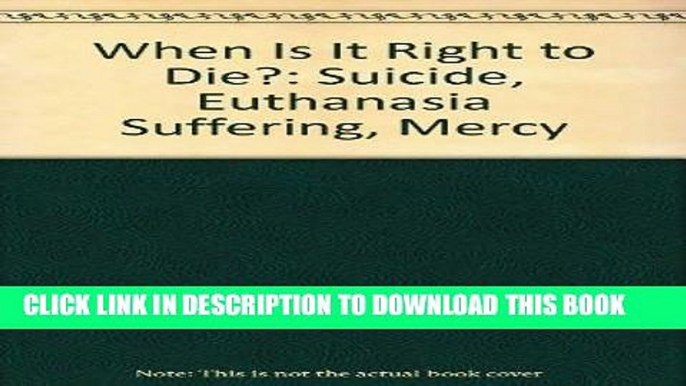 [FREE] PDF When Is It Right to Die?: Suicide, Euthanasia Suffering, Mercy Download Ebook