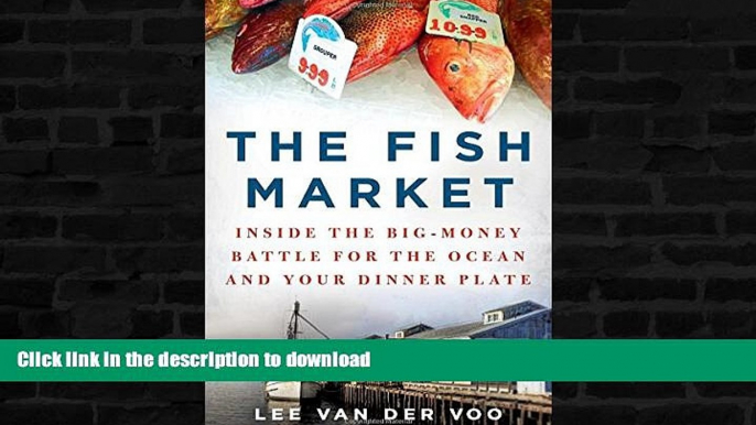 EBOOK ONLINE  The Fish Market: Inside the Big-Money Battle for the Ocean and Your Dinner Plate