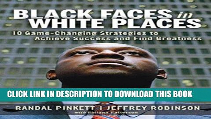 [FREE] Ebook Black Faces in White Places: 10 Game-Changing Strategies to Achieve Success and Find