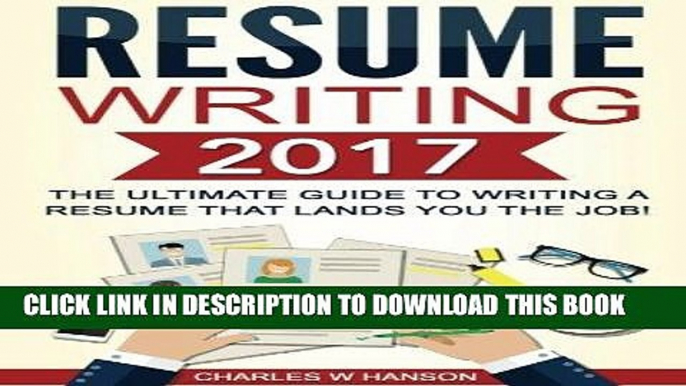 [FREE] Download Resume Writing 2017: The Ultimate Guide to Writing a Resume that Lands YOU the