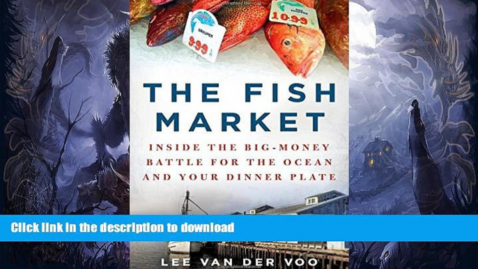 READ BOOK  The Fish Market: Inside the Big-Money Battle for the Ocean and Your Dinner Plate  BOOK