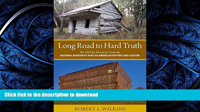 READ BOOK  Long Road to Hard Truth: The 100 Year Mission to Create the National Museum of African