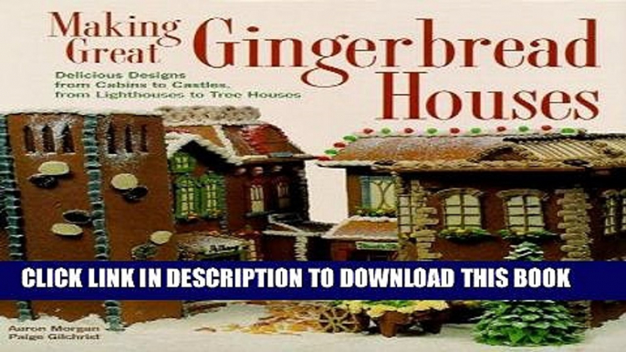 KINDLE Making Great Gingerbread Houses: Delicious Designs from Cabins to Castles, from Lighthouses