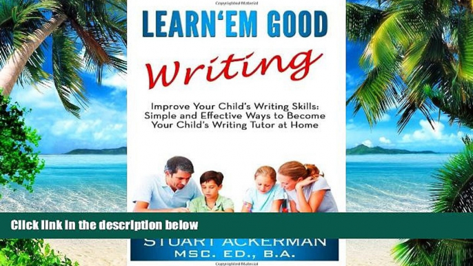 Stuart Ackerman MSc. Ed. B.A Learn Em Good Writing: Improve Your Child s Writing Skills:  Simple