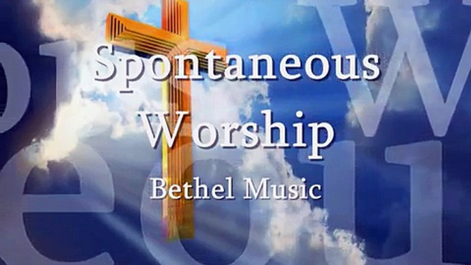 Spontaneous Worship  Bethel Music