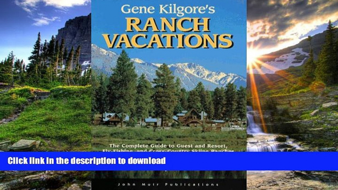 READ BOOK  Gene Kilgore s Ranch Vacations: The Complete Guide to Guest and Resort, Fly-Fishing,