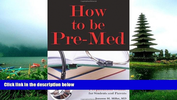 READ THE NEW BOOK How to Be Pre-Med: A Harvard MD s Medical School Preparation Guide for Students