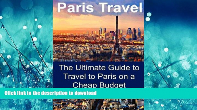 READ BOOK  Paris Travel: The Ultimate Guide to Travel to Paris on a Cheap Budget: Paris Travel,