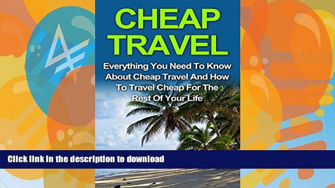 READ BOOK  Cheap Travel: Everything You Need To Know On Cheap Travel For The Rest Of Your Life!