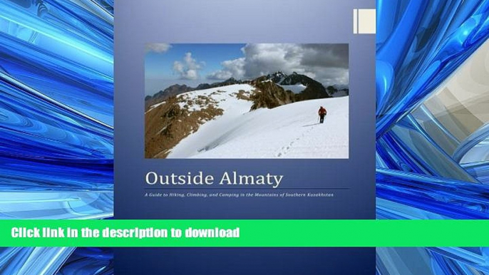 READ PDF Outside Almaty: A Guide to Hiking, Climbing and Camping in the Mountains of Southern