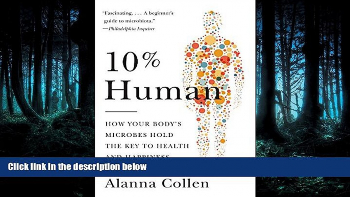 READ book 10% Human: How Your Body s Microbes Hold the Key to Health and Happiness BOOOK ONLINE