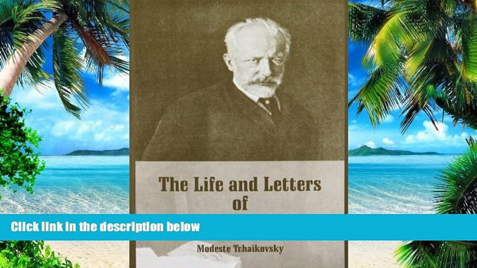 Best Price Life and Letters of Peter Ilich Tchaikovsky, The Modeste Tchaikovsky PDF