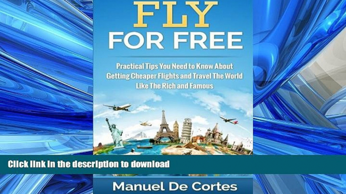 READ BOOK  Fly For Free: Practical Tips You Need to Know About Getting Cheaper Flights and Travel