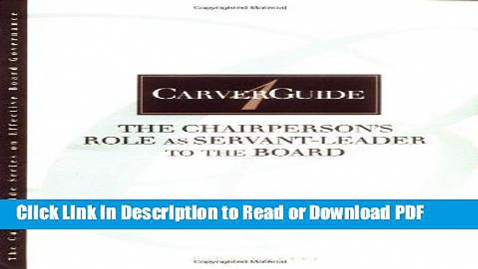 Read CarverGuide, The Chairperson s Role as Servant-Leader to the Board (J-B Carver Board