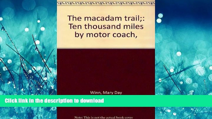 READ THE NEW BOOK The macadam trail;: Ten thousand miles by motor coach, PREMIUM BOOK ONLINE