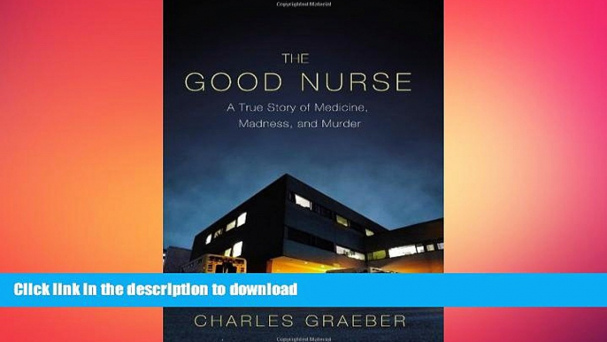 READ PDF By Charles Graeber - The Good Nurse: A True Story of Medicine, Madness, and Murder