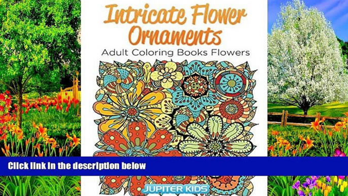 Buy Jupiter Kids Intricate Flower Ornaments: Adult Coloring Books Flowers (Flower Ornaments and