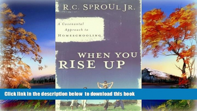 Pre Order When You Rise Up: A Covenantal Approach to Homeschooling R. C. Sproul Jr. Full Ebook
