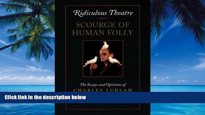 Price Ridiculous Theatre: Scourge of Human Folly: The Essays and Opinions of Charles Ludlam