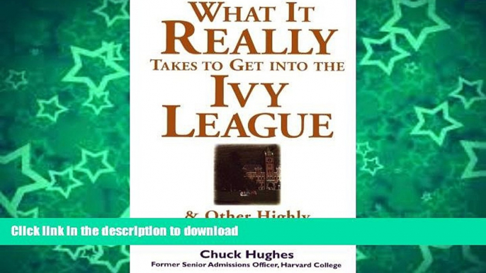 Read Book What It Really Takes to Get Into Ivy League and Other Highly Selective Colleges Full